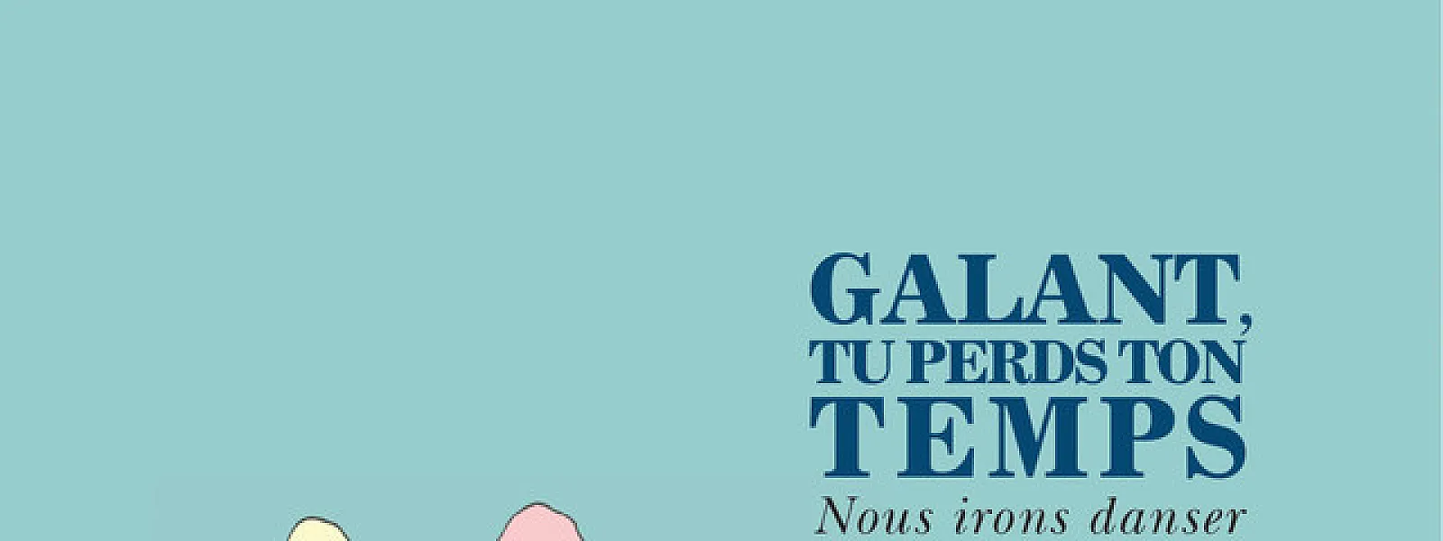 Galant tu perds ton temps