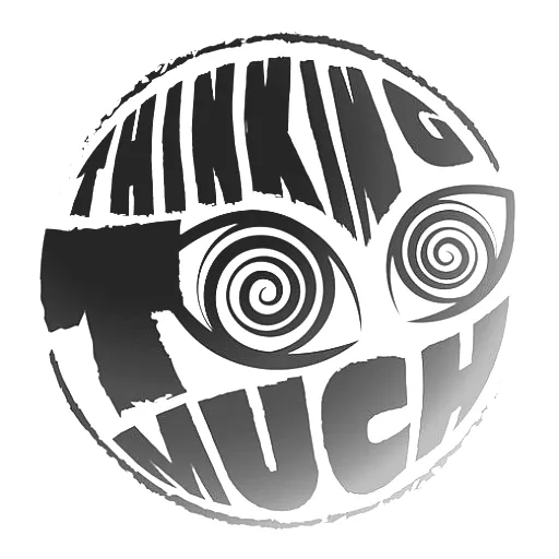 Thinking Too Much